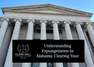 Understanding Expungements in Alabama: Clearing Your Criminal Record