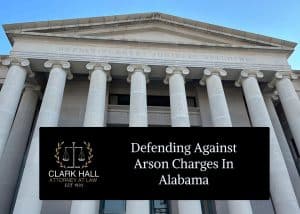 Defending Against Arson Charges in Alabama